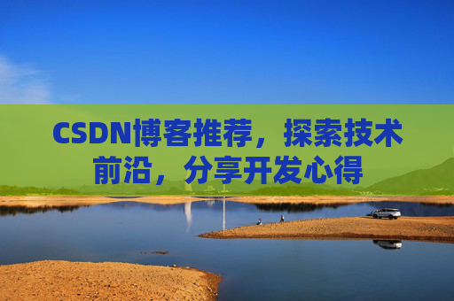 CSDN博客推荐，探索技术前沿，分享开发心得